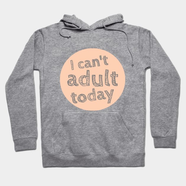 I can't Adult today, Can't Adult Now, Sarcastic, Sassy Hoodie by NooHringShop